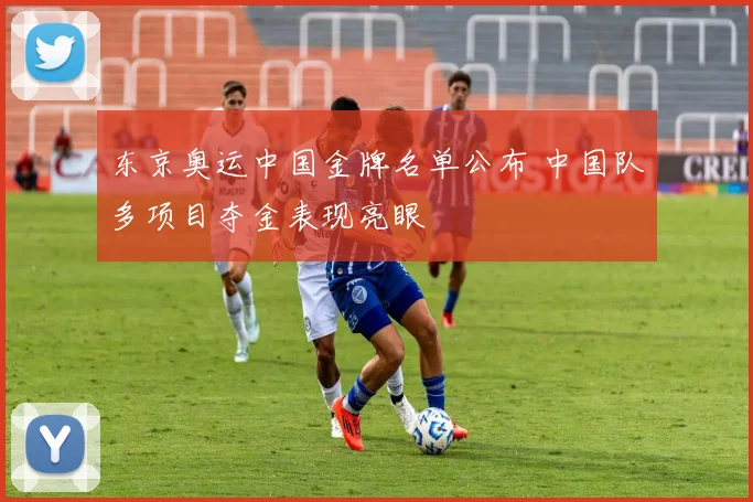 东京奥运中国金牌名单公布 中国队多项目夺金表现亮眼