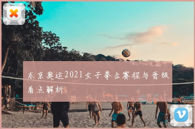 东京奥运2021女子拳击赛程与晋级看点解析