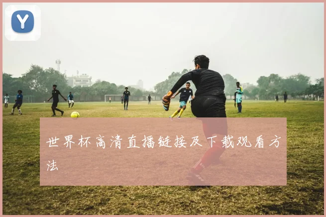 世界杯高清直播链接及下载观看方法