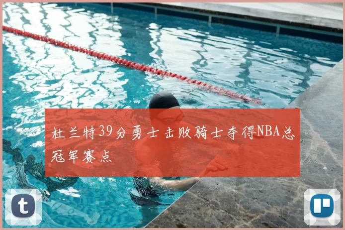 杜兰特39分勇士击败骑士夺得NBA总冠军赛点