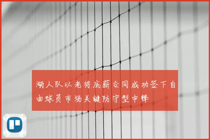 湖人队以老将底薪合同成功签下自由球员市场关键防守型中锋